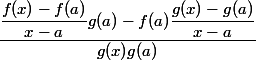 \\\\\\\\\dfrac { \dfrac {f(x) - f(a)} {x - a} g(a) - f(a) \dfrac {g(x) - g(a)} {x - a}} {g(x)g(a)}